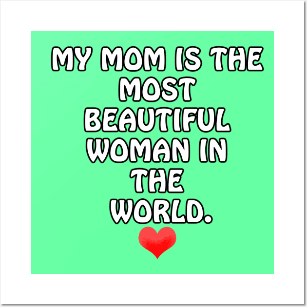 My Mom is the most Beautiful Woman in the World - I Love You Mommy Wall Art by ArtsoftheHeart